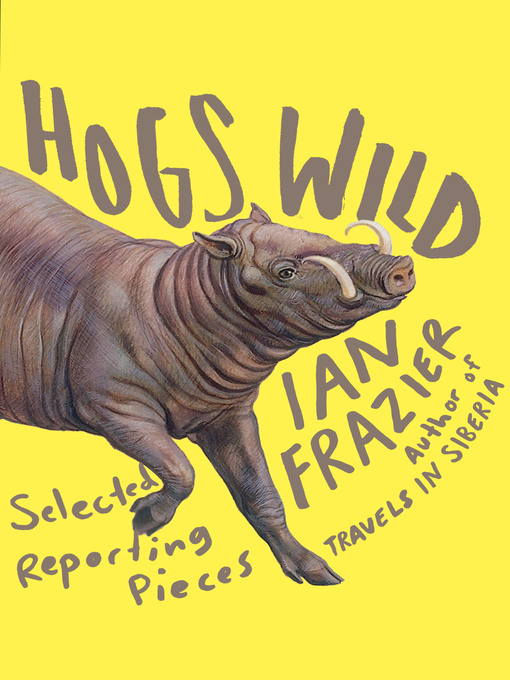 Title details for Hogs Wild by Ian Frazier - Wait list